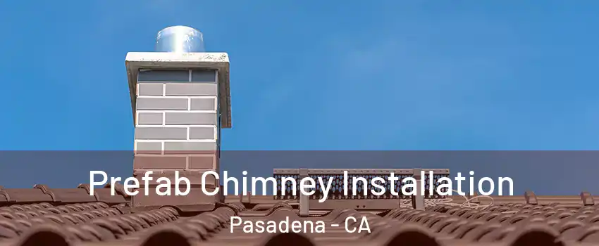  Prefab Chimney Installation Pasadena - CA