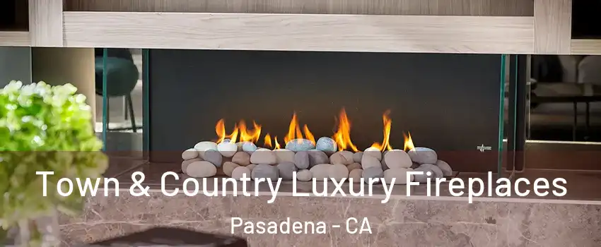  Town & Country Luxury Fireplaces Pasadena - CA